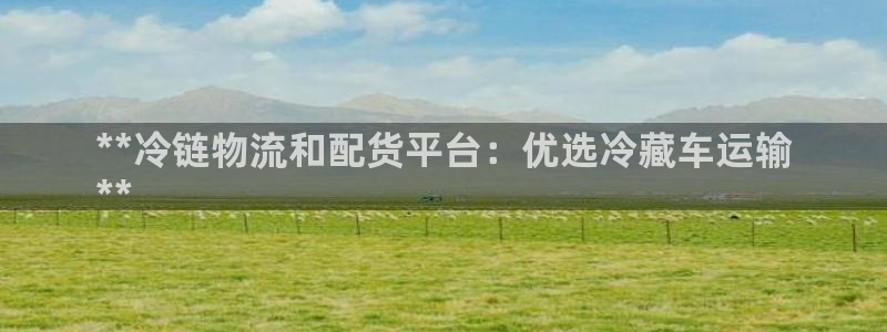 28圈官网开奖结果预测：**冷链物流