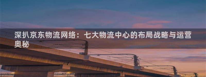 28圈连接：深扒京东物流网络：七大物